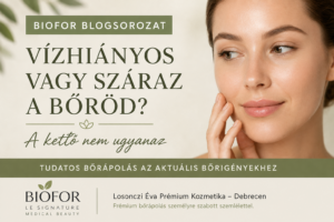 Vízhiányos vagy száraz a bőröd? Nem ugyanaz! | BIOFOR blogsorozat | Losonczi Éva Prémium Kozmetika Debrecen